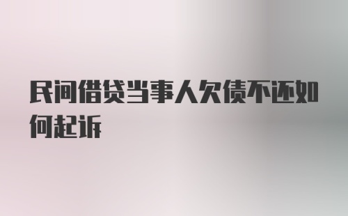 民间借贷当事人欠债不还如何起诉