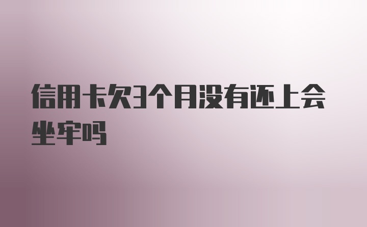 信用卡欠3个月没有还上会坐牢吗