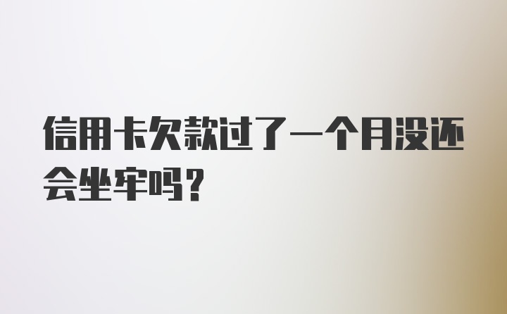 信用卡欠款过了一个月没还会坐牢吗？