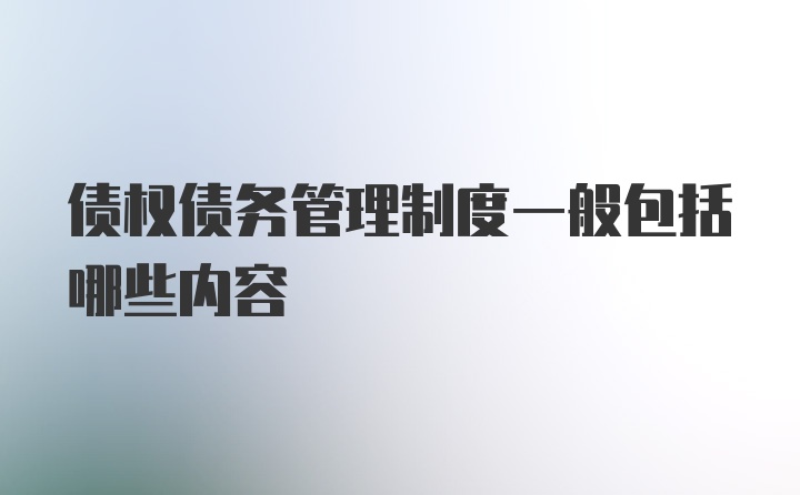 债权债务管理制度一般包括哪些内容