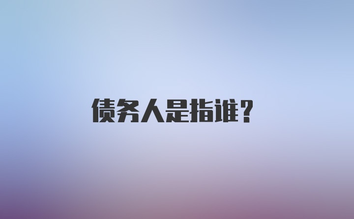 债务人是指谁？