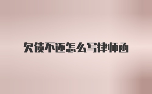 欠债不还怎么写律师函