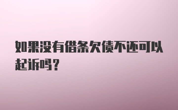 如果没有借条欠债不还可以起诉吗？