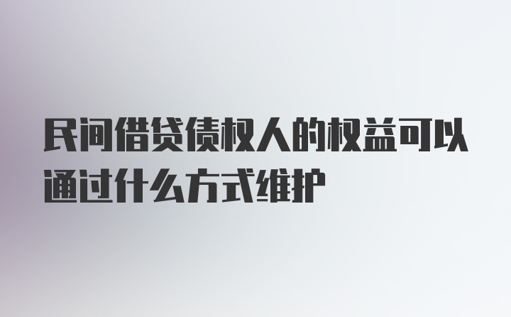 民间借贷债权人的权益可以通过什么方式维护