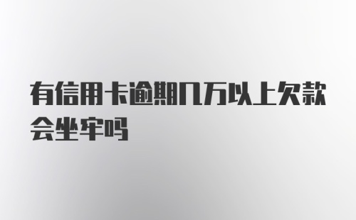 有信用卡逾期几万以上欠款会坐牢吗