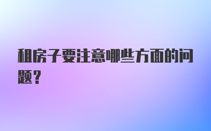 租房子要注意哪些方面的问题？