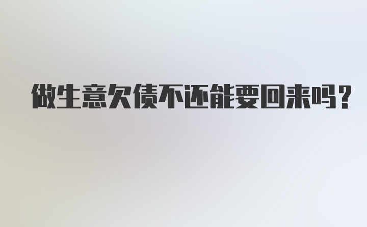 做生意欠债不还能要回来吗？