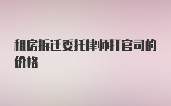 租房拆迁委托律师打官司的价格