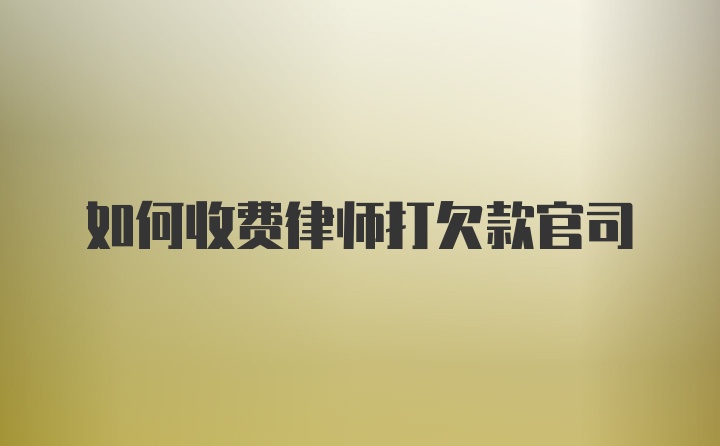 如何收费律师打欠款官司