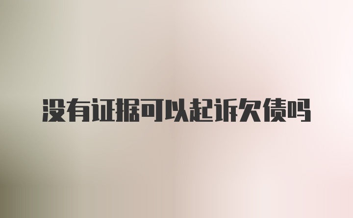 没有证据可以起诉欠债吗