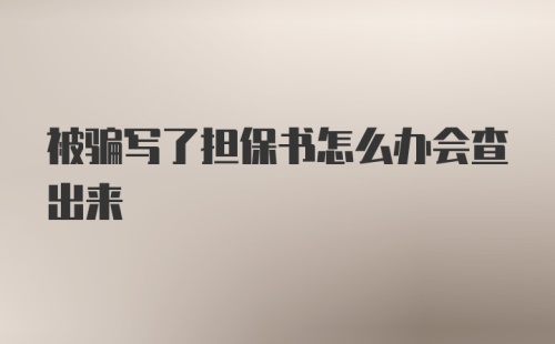 被骗写了担保书怎么办会查出来