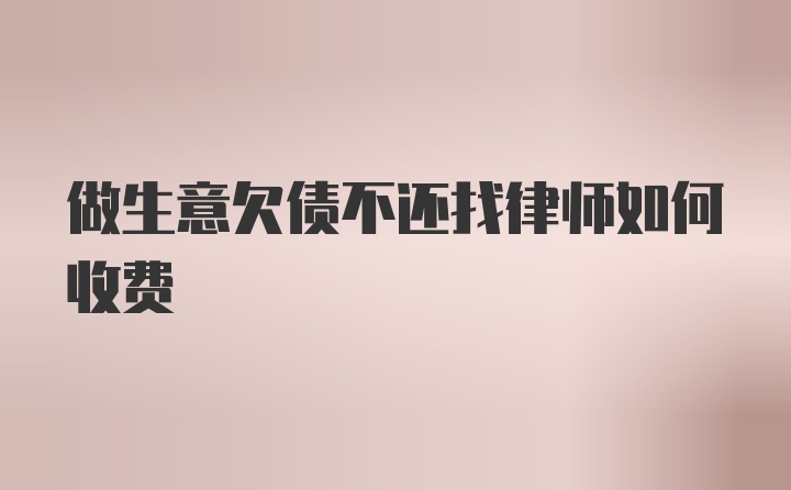 做生意欠债不还找律师如何收费