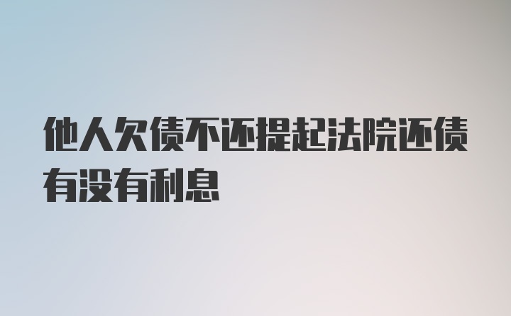 他人欠债不还提起法院还债有没有利息