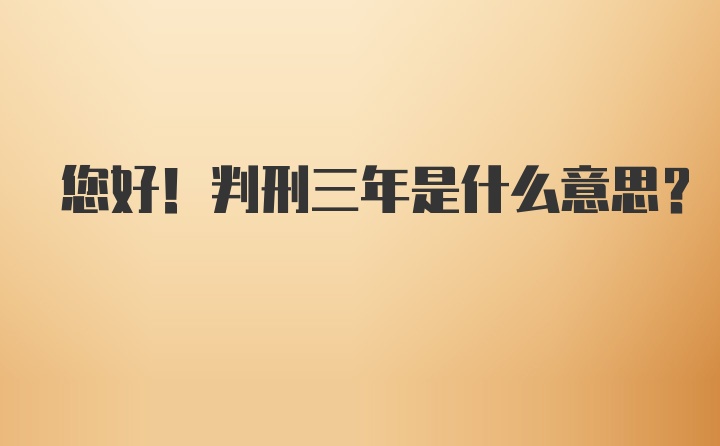 您好！判刑三年是什么意思？