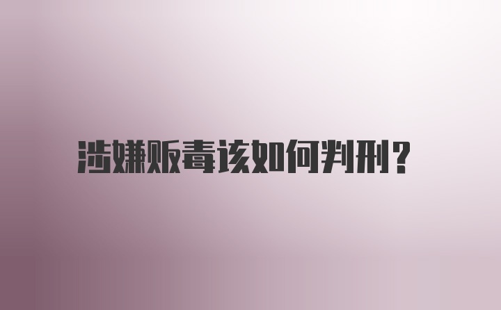 涉嫌贩毒该如何判刑？