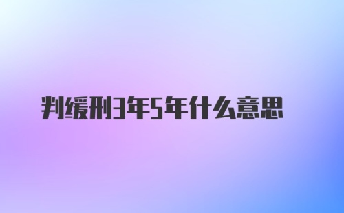 判缓刑3年5年什么意思