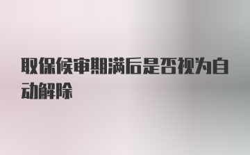 取保候审期满后是否视为自动解除