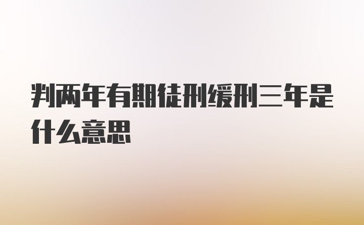 判两年有期徒刑缓刑三年是什么意思