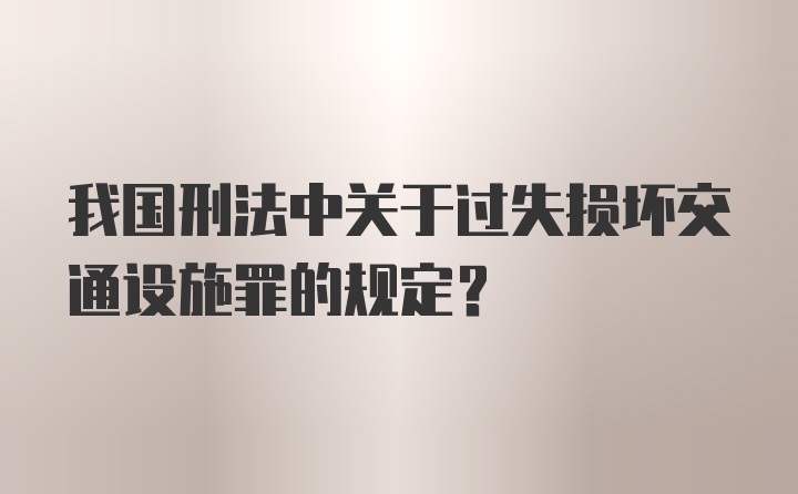 我国刑法中关于过失损坏交通设施罪的规定？