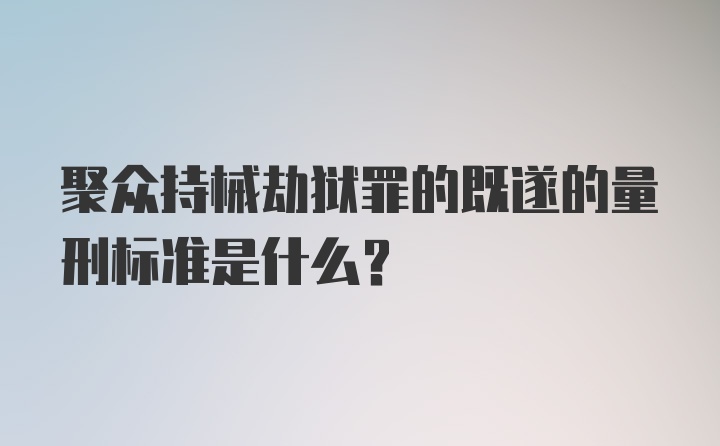 聚众持械劫狱罪的既遂的量刑标准是什么？