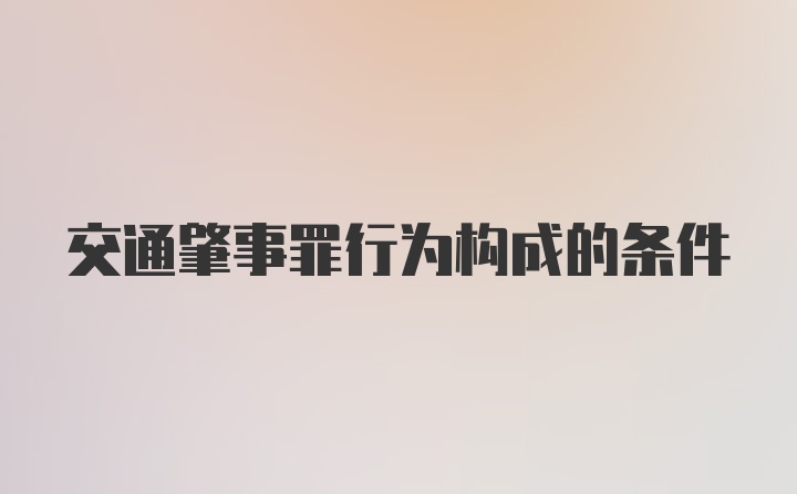 交通肇事罪行为构成的条件