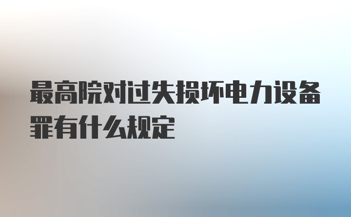 最高院对过失损坏电力设备罪有什么规定