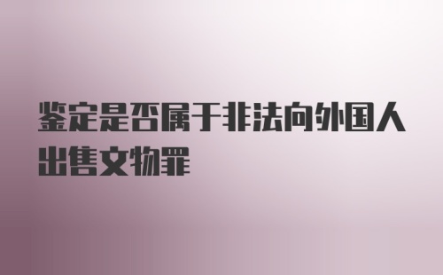 鉴定是否属于非法向外国人出售文物罪