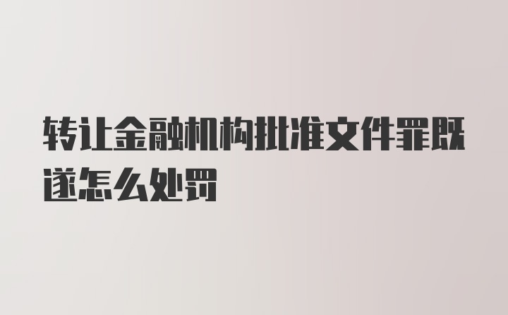 转让金融机构批准文件罪既遂怎么处罚