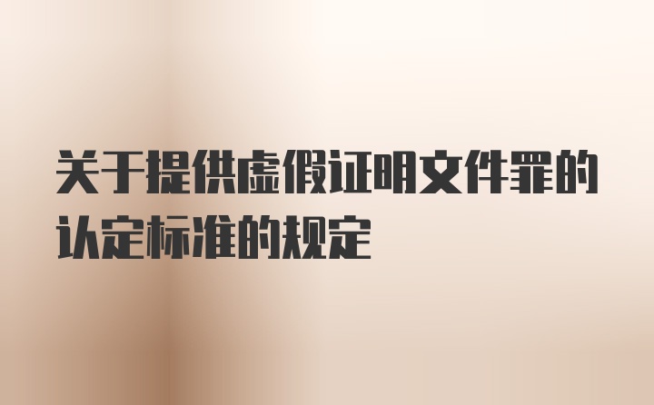 关于提供虚假证明文件罪的认定标准的规定