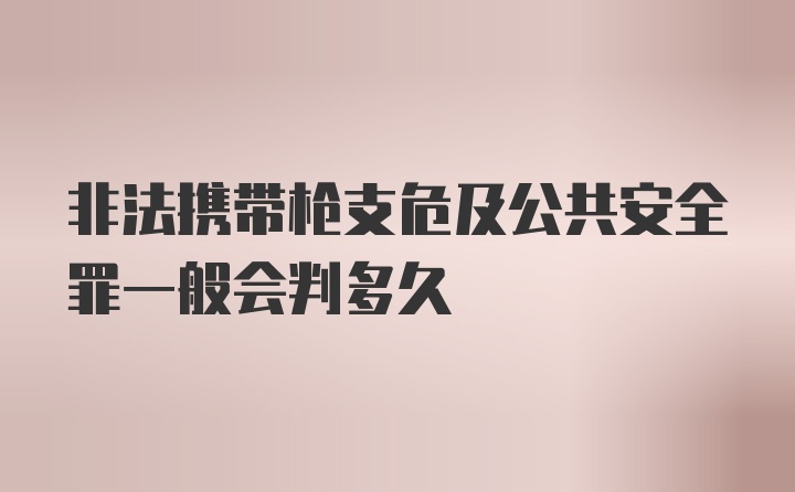 非法携带枪支危及公共安全罪一般会判多久