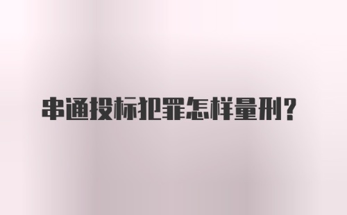 串通投标犯罪怎样量刑？