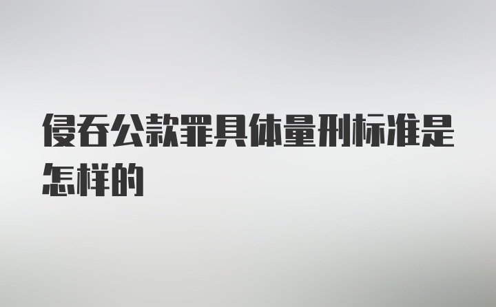 侵吞公款罪具体量刑标准是怎样的