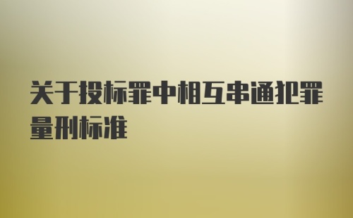 关于投标罪中相互串通犯罪量刑标准