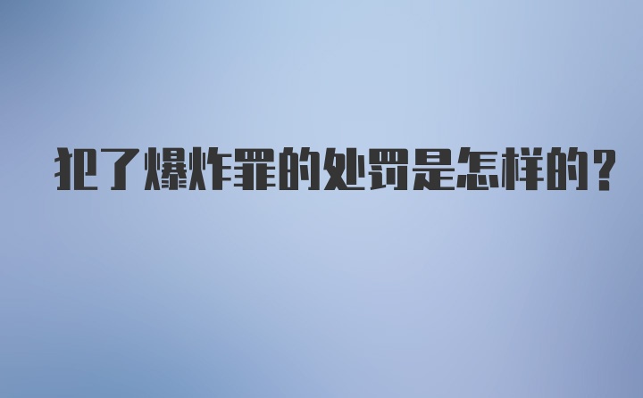 犯了爆炸罪的处罚是怎样的？