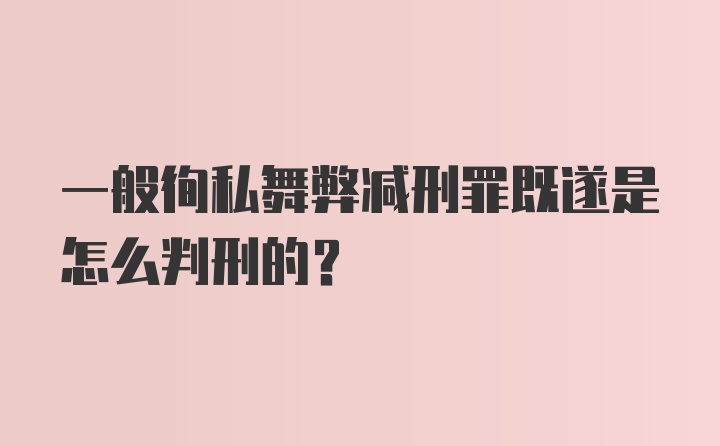 一般徇私舞弊减刑罪既遂是怎么判刑的？