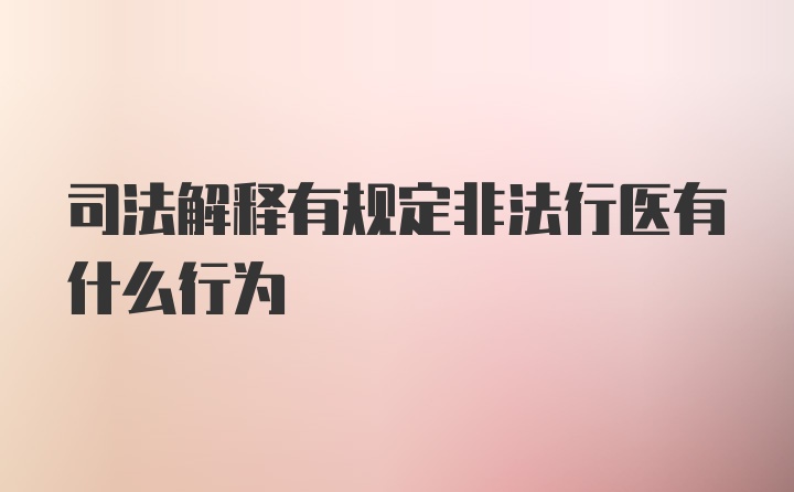 司法解释有规定非法行医有什么行为