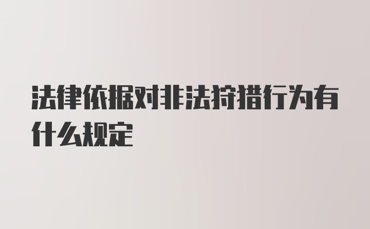 法律依据对非法狩猎行为有什么规定