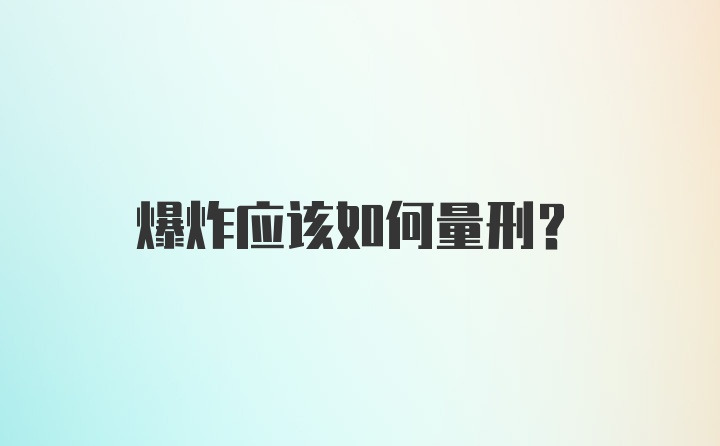 爆炸应该如何量刑？