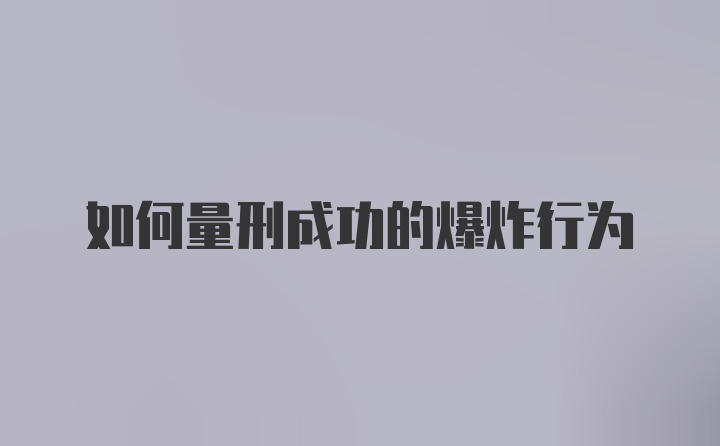 如何量刑成功的爆炸行为