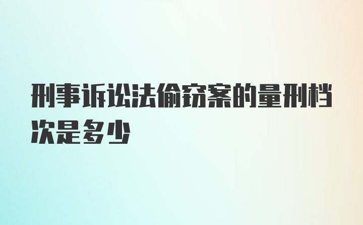 刑事诉讼法偷窃案的量刑档次是多少