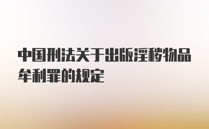 中国刑法关于出版淫秽物品牟利罪的规定