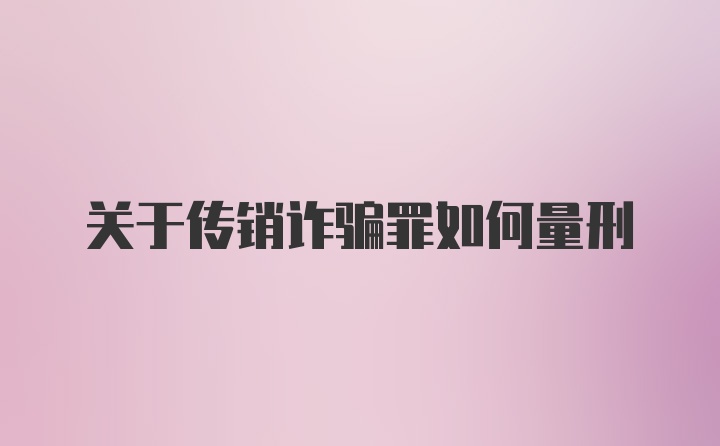 关于传销诈骗罪如何量刑