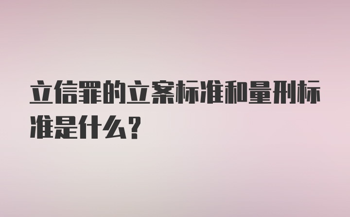 立信罪的立案标准和量刑标准是什么?