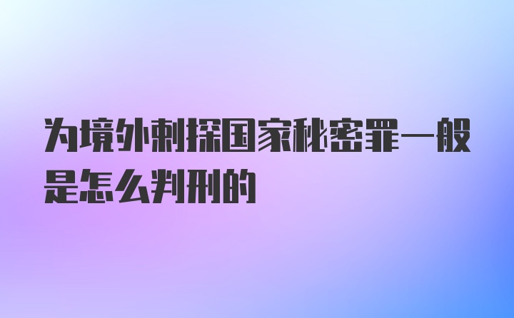 为境外剌探国家秘密罪一般是怎么判刑的