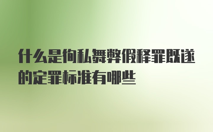 什么是徇私舞弊假释罪既遂的定罪标准有哪些