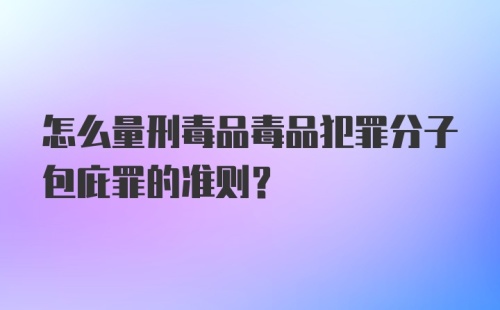 怎么量刑毒品毒品犯罪分子包庇罪的准则？