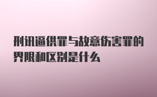 刑讯逼供罪与故意伤害罪的界限和区别是什么