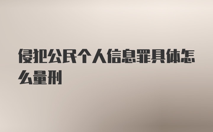 侵犯公民个人信息罪具体怎么量刑