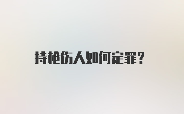 持枪伤人如何定罪？