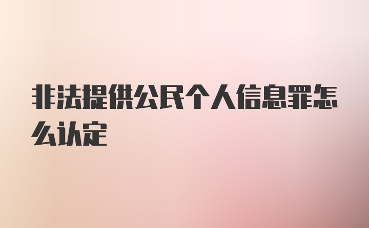 非法提供公民个人信息罪怎么认定